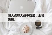 开云(中国)官方在线登录-湖人点球大战中胜出，全场沸腾。