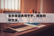 开云(中国)官方在线登录-东京奥运表现平平，网友纷纷热议。