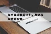 开云网页版-东京奥运强势回归，赛场表现惊艳全场。