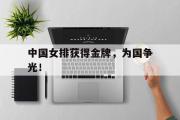 开云网页版-中国女排获得金牌，为国争光！