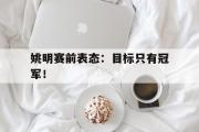 开云(中国)官方在线登录-姚明赛前表态：目标只有冠军！