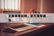 开云网页版-王磊赛事延期，官方发布通告。