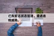 开云(中国)官方在线登录-广东宏远状态低迷，遭遇连败困局。