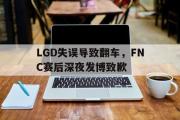开云(中国)官方在线登录-LGD失误导致翻车，FNC赛后深夜发博致歉
