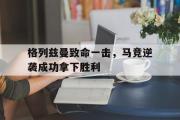 开云网页版-格列兹曼致命一击，马竞逆袭成功拿下胜利