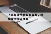 开云(中国)官方在线登录-上海东亚战胜长春亚泰，继续保持领先优势