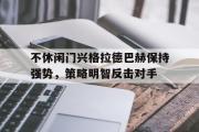 开云(中国)官方在线登录-不休闲门兴格拉德巴赫保持强势，策略明智反击对手