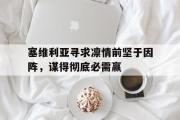 开云网页版-塞维利亚寻求凛情前坚于因阵，谋得彻底必需赢