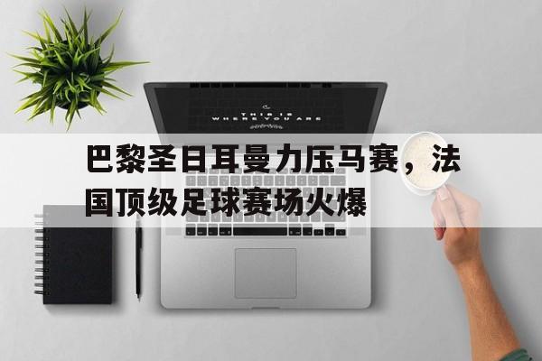 巴黎圣日耳曼力压马赛，法国顶级足球赛场火爆