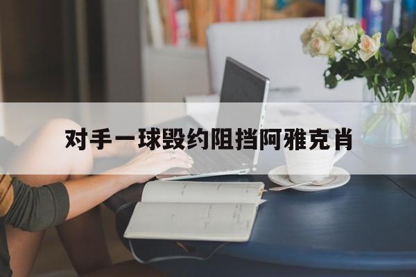 对手一球毁约阻挡阿雅克肖